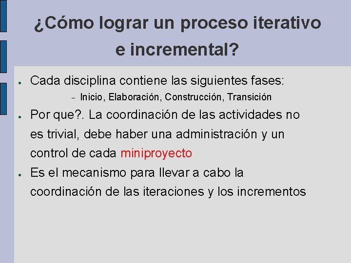 ¿Cómo lograr un proceso iterativo e incremental? ● Cada disciplina contiene las siguientes fases: