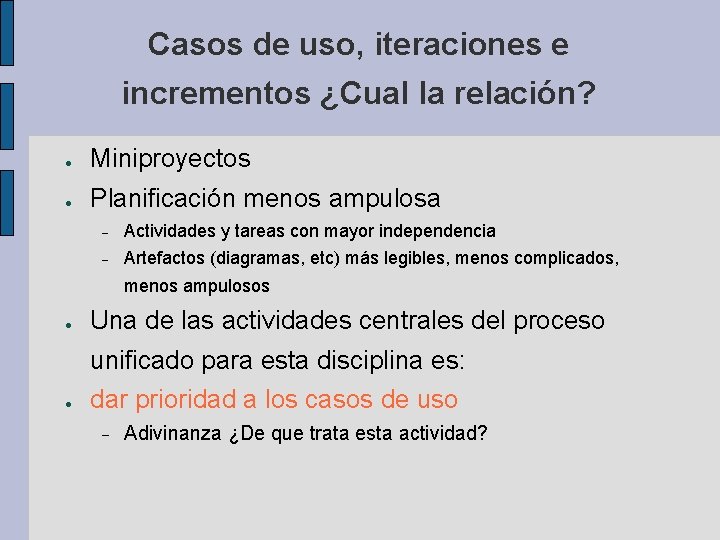 Casos de uso, iteraciones e incrementos ¿Cual la relación? ● Miniproyectos ● Planificación menos