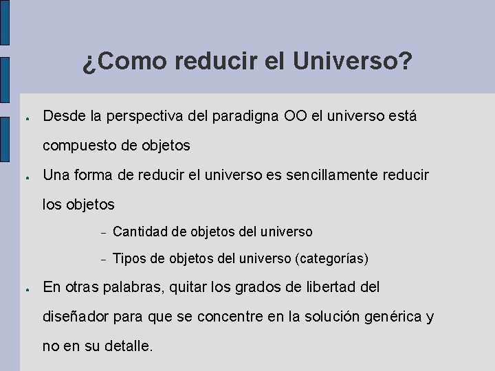 ¿Como reducir el Universo? ● Desde la perspectiva del paradigna OO el universo está