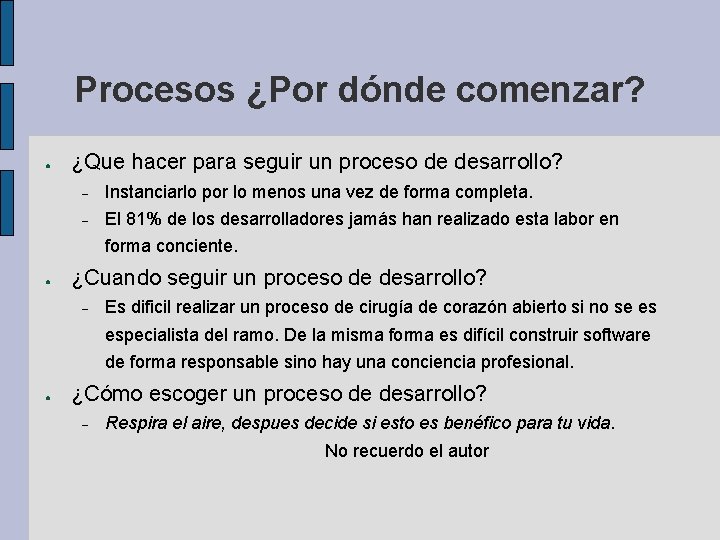 Procesos ¿Por dónde comenzar? ● ¿Que hacer para seguir un proceso de desarrollo? Instanciarlo Procesos ¿Por dónde comenzar? ● ¿Que hacer para seguir un proceso de desarrollo? Instanciarlo