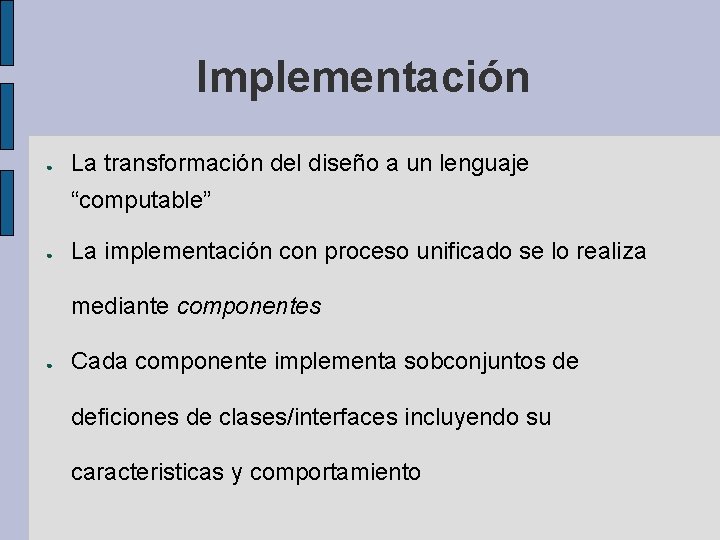 Implementación ● La transformación del diseño a un lenguaje “computable” ● La implementación con