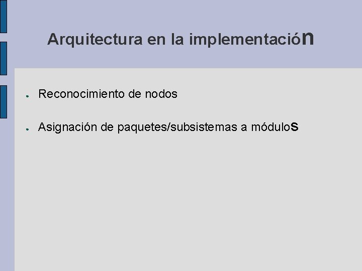 Arquitectura en la implementación ● Reconocimiento de nodos ● Asignación de paquetes/subsistemas a módulos Arquitectura en la implementación ● Reconocimiento de nodos ● Asignación de paquetes/subsistemas a módulos