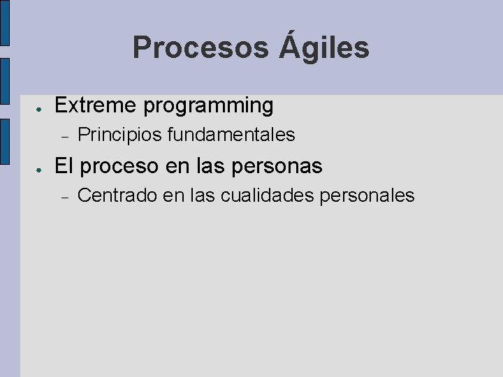 Procesos Ágiles ● Extreme programming ● Principios fundamentales El proceso en las personas Centrado