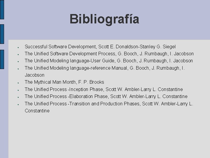 Bibliografía ● Successful Software Development, Scott E. Donaldson-Stanley G. Siegel ● The Unified Software Bibliografía ● Successful Software Development, Scott E. Donaldson-Stanley G. Siegel ● The Unified Software