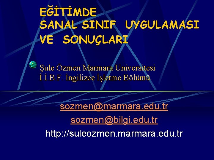 EĞİTİMDE SANAL SINIF UYGULAMASI VE SONUÇLARI Şule Özmen Marmara Universitesi İ. İ. B. F.
