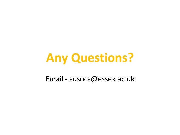Any Questions? Email - susocs@essex. ac. uk 
