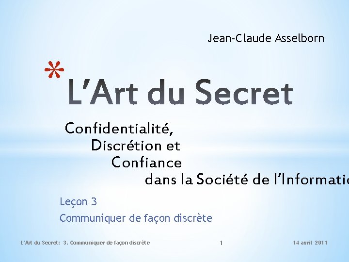 Jean-Claude Asselborn * Confidentialité, Discrétion et Confiance dans la Société de l’Informatio Leçon 3