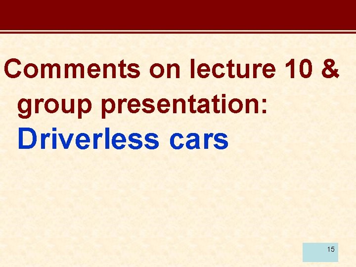 Comments on lecture 10 & group presentation: Driverless cars 15 