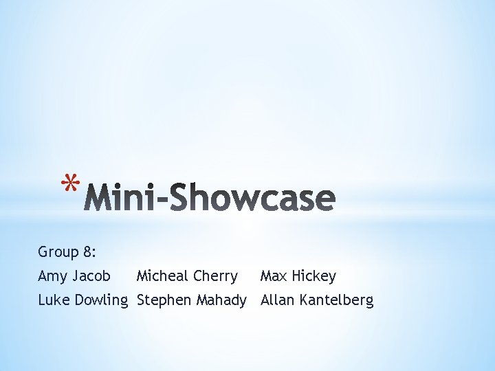 * Group 8: Amy Jacob Micheal Cherry Max Hickey Luke Dowling Stephen Mahady Allan
