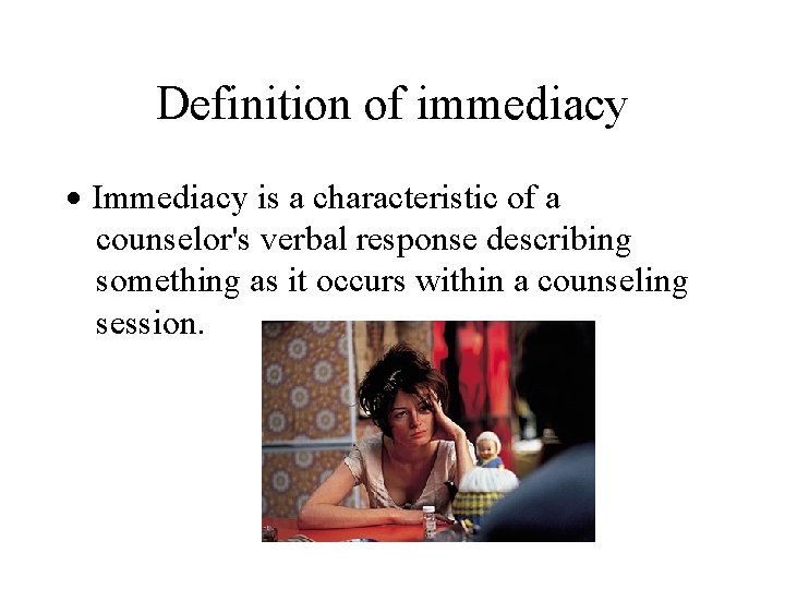 Definition of immediacy · Immediacy is a characteristic of a counselor's verbal response describing