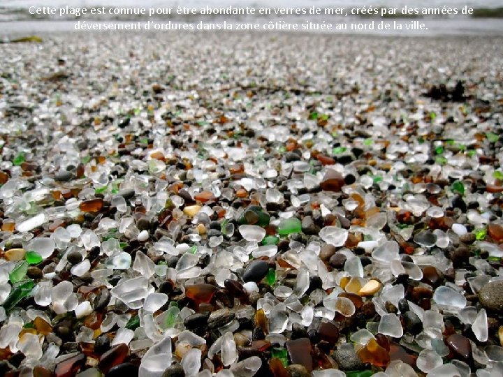 Cette plage est connue pour être abondante en verres de mer, créés par des
