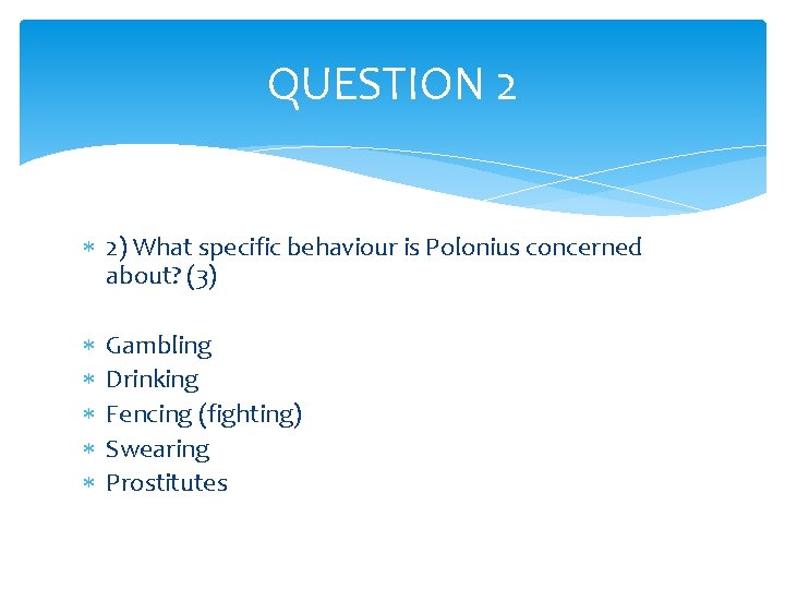 QUESTION 2 2) What specific behaviour is Polonius concerned about? (3) Gambling Drinking Fencing
