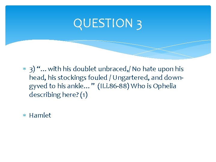 QUESTION 3 3) “…with his doublet unbraced, / No hate upon his head, his