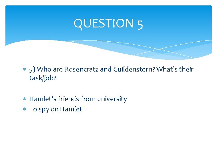 QUESTION 5 5) Who are Rosencratz and Guildenstern? What’s their task/job? Hamlet’s friends from