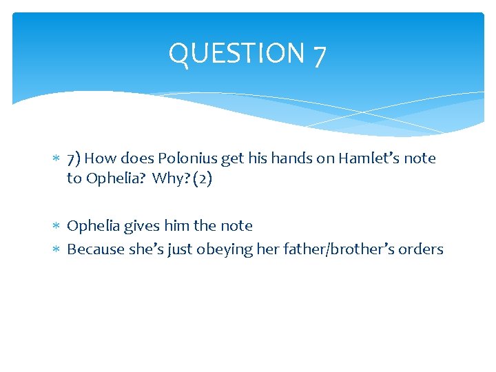 QUESTION 7 7) How does Polonius get his hands on Hamlet’s note to Ophelia?