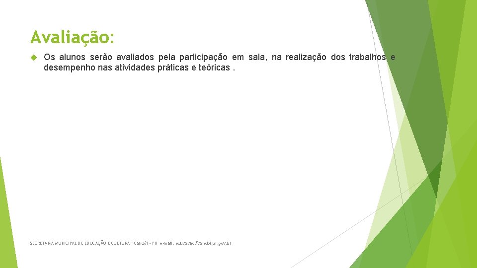 Avaliação: Os alunos serão avaliados pela participação em sala, na realização dos trabalhos e