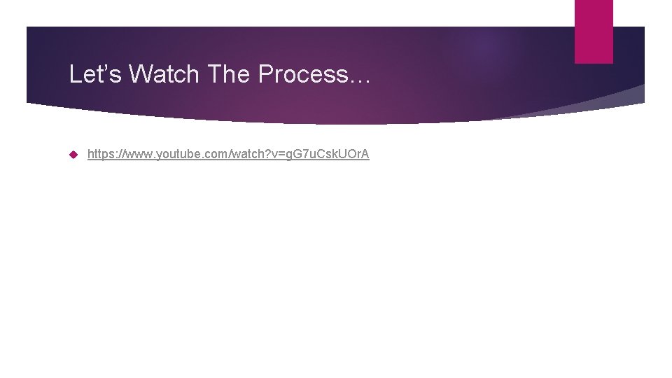 Let’s Watch The Process… https: //www. youtube. com/watch? v=g. G 7 u. Csk. UOr.