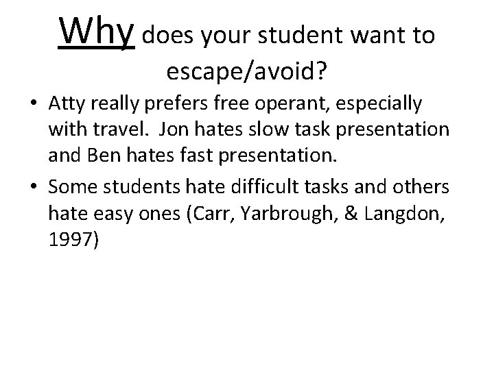 Why does your student want to escape/avoid? • Atty really prefers free operant, especially