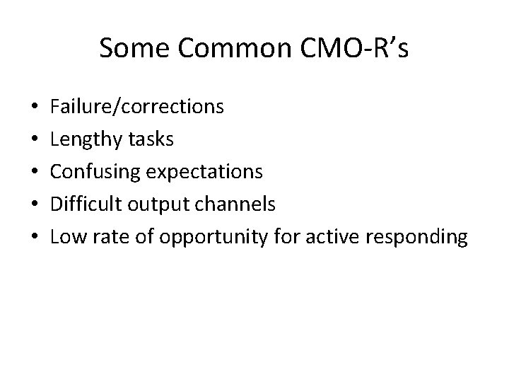 Some Common CMO-R’s • • • Failure/corrections Lengthy tasks Confusing expectations Difficult output channels