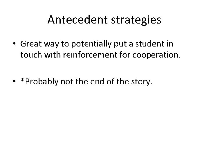 Antecedent strategies • Great way to potentially put a student in touch with reinforcement