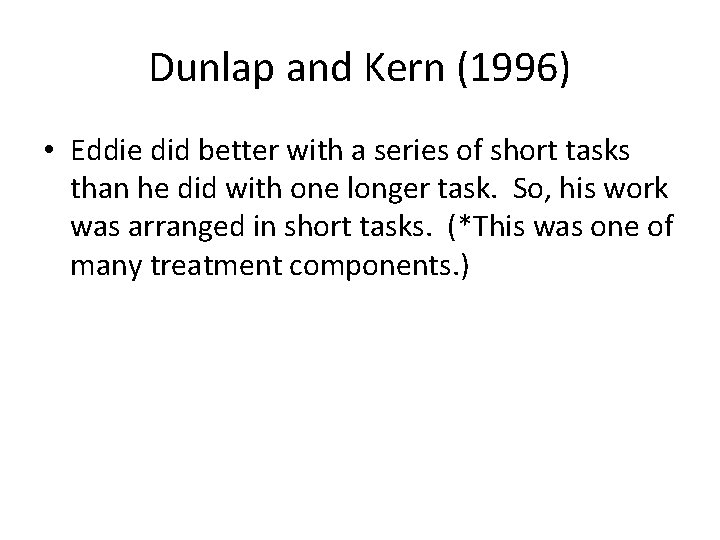 Dunlap and Kern (1996) • Eddie did better with a series of short tasks