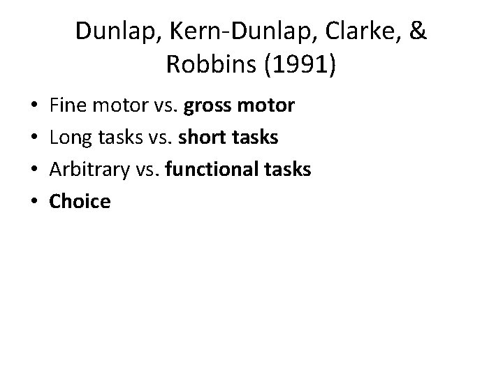Dunlap, Kern-Dunlap, Clarke, & Robbins (1991) • • Fine motor vs. gross motor Long