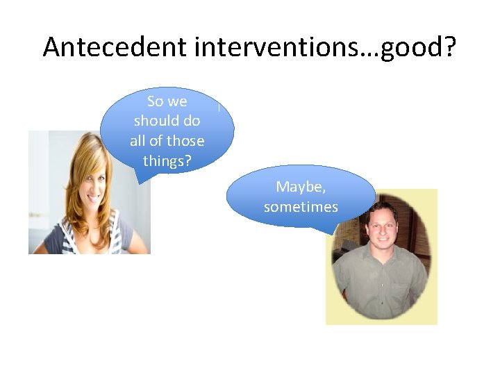 Antecedent interventions…good? So we should do all of those things? Maybe, sometimes 