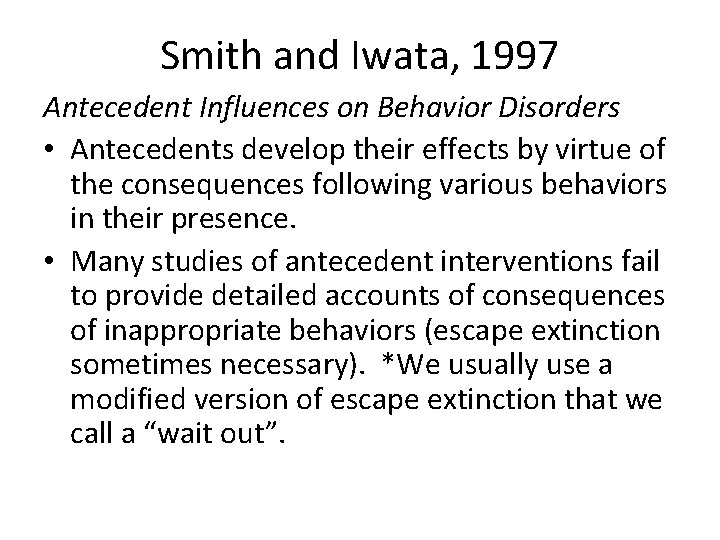 Smith and Iwata, 1997 Antecedent Influences on Behavior Disorders • Antecedents develop their effects