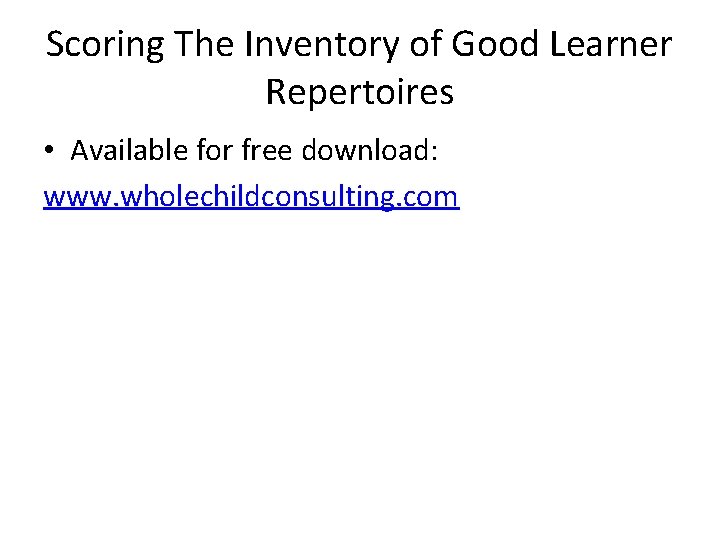 Scoring The Inventory of Good Learner Repertoires • Available for free download: www. wholechildconsulting.