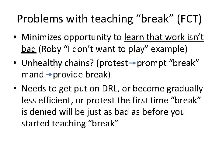 Problems with teaching “break” (FCT) • Minimizes opportunity to learn that work isn’t bad