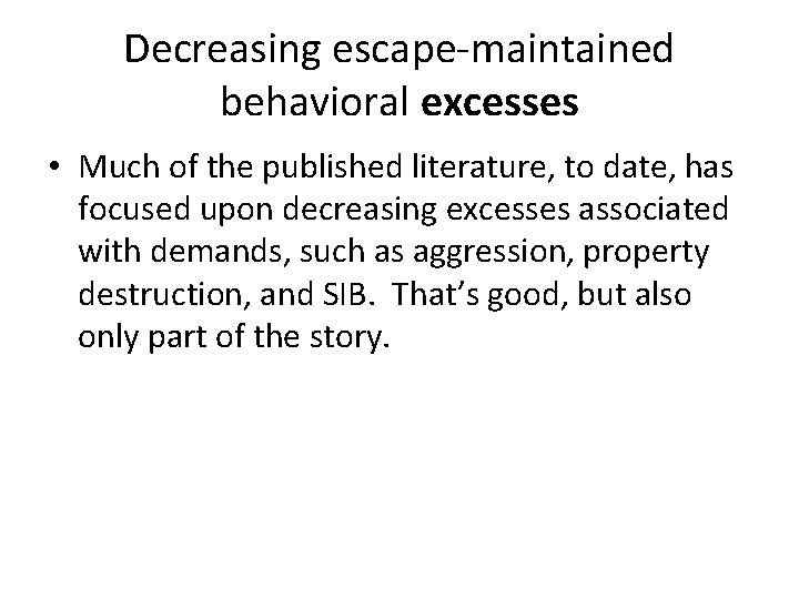 Decreasing escape-maintained behavioral excesses • Much of the published literature, to date, has focused