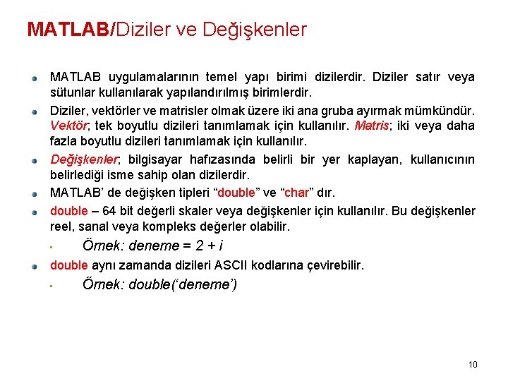 MATLAB/Diziler ve Değişkenler MATLAB uygulamalarının temel yapı birimi dizilerdir. Diziler satır veya sütunlar kullanılarak