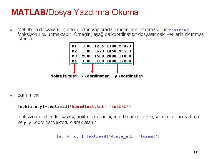 MATLAB/Dosya Yazdırma-Okuma Matlab’de dosyaların içindeki kolon yapısındaki metinlerin okunması için textread fonksiyonu bulunmaktadır. Örneğin,