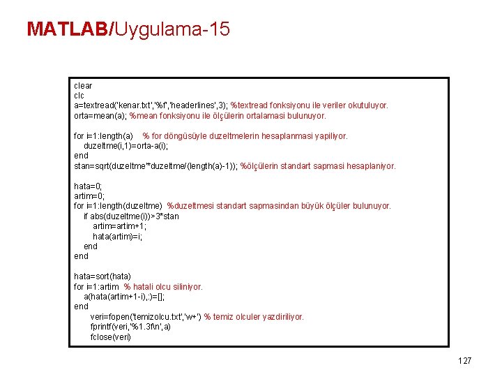 MATLAB/Uygulama-15 clear clc a=textread('kenar. txt', '%f', 'headerlines', 3); %textread fonksiyonu ile veriler okutuluyor. orta=mean(a);