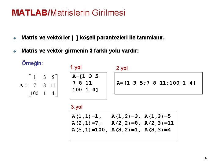 MATLAB/Matrislerin Girilmesi Matris ve vektörler [ ] köşeli parantezleri ile tanımlanır. Matris ve vektör