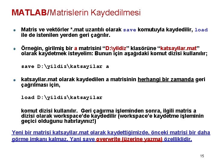 MATLAB/Matrislerin Kaydedilmesi Matris ve vektörler *. mat uzantılı olarak save komutuyla kaydedilir, load ile