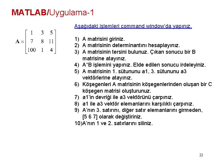 MATLAB/Uygulama-1 Aşağıdaki işlemleri command window’da yapınız. 1) A matrisini giriniz. 2) A matrisinin determinantını