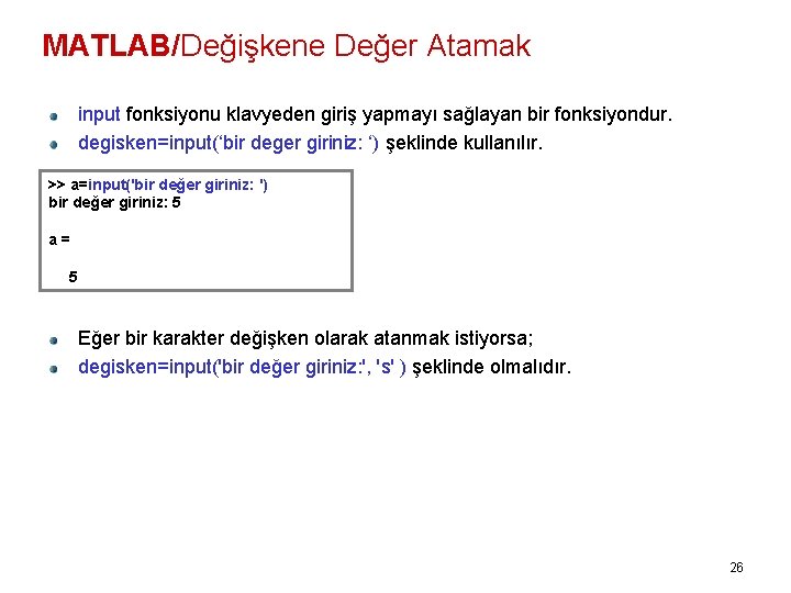 MATLAB/Değişkene Değer Atamak input fonksiyonu klavyeden giriş yapmayı sağlayan bir fonksiyondur. degisken=input(‘bir deger giriniz: