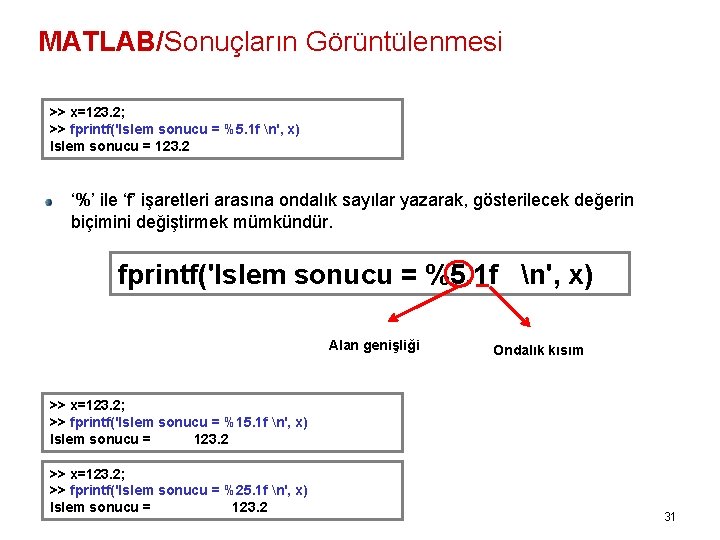 MATLAB/Sonuçların Görüntülenmesi >> x=123. 2; >> fprintf('Islem sonucu = %5. 1 f n', x)