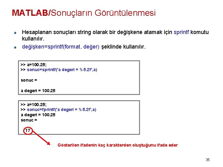 MATLAB/Sonuçların Görüntülenmesi Hesaplanan sonuçları string olarak bir değişkene atamak için sprintf komutu kullanılır. değişken=sprintf(format,