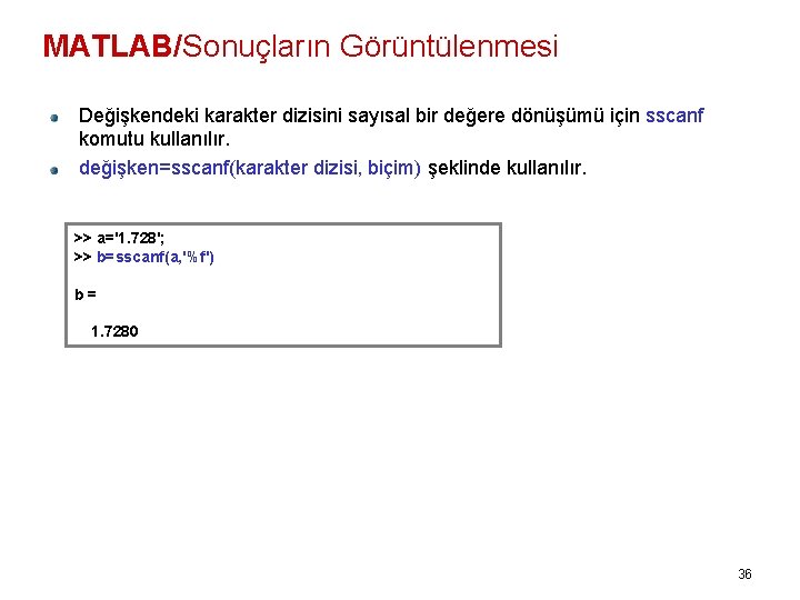 MATLAB/Sonuçların Görüntülenmesi Değişkendeki karakter dizisini sayısal bir değere dönüşümü için sscanf komutu kullanılır. değişken=sscanf(karakter