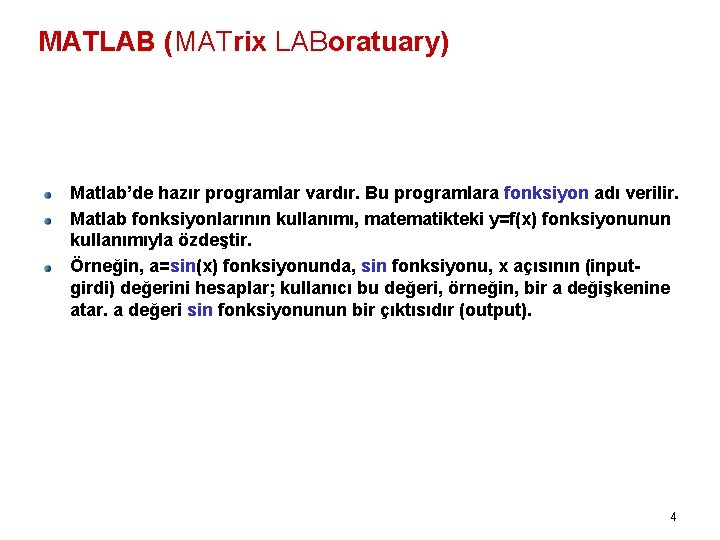 MATLAB (MATrix LABoratuary) Matlab’de hazır programlar vardır. Bu programlara fonksiyon adı verilir. Matlab fonksiyonlarının