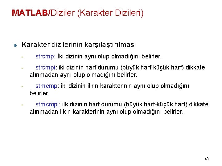 MATLAB/Diziler (Karakter Dizileri) Karakter dizilerinin karşılaştırılması • • strcmp: İki dizinin aynı olup olmadığını