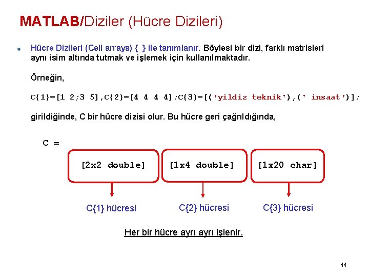 MATLAB/Diziler (Hücre Dizileri) Hücre Dizileri (Cell arrays) { } ile tanımlanır. Böylesi bir dizi,