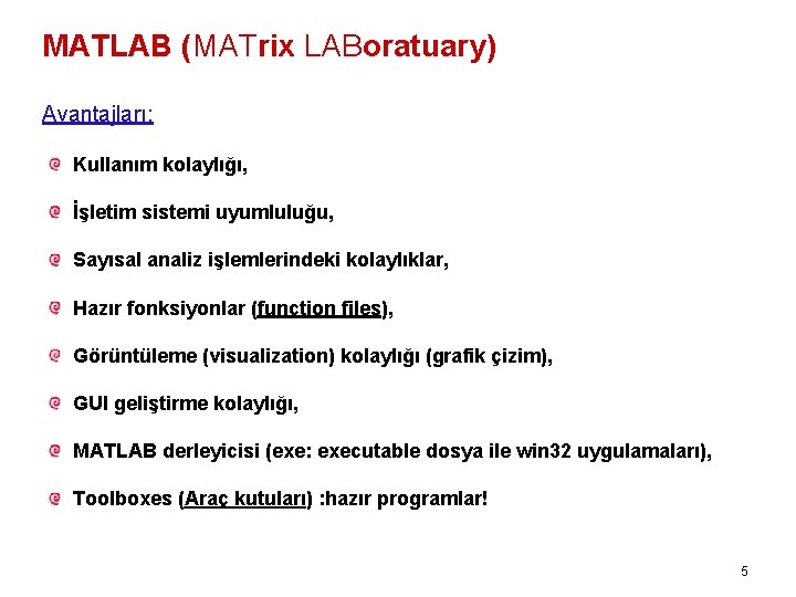 MATLAB (MATrix LABoratuary) Avantajları: Kullanım kolaylığı, İşletim sistemi uyumluluğu, Sayısal analiz işlemlerindeki kolaylıklar, Hazır