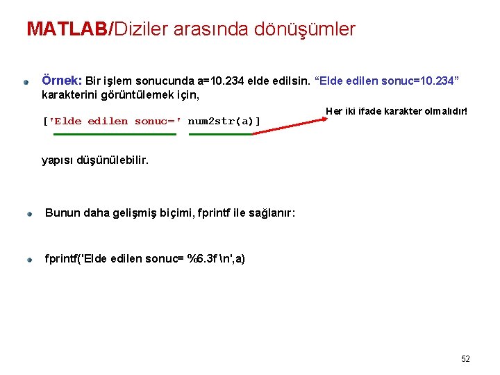 MATLAB/Diziler arasında dönüşümler Örnek: Bir işlem sonucunda a=10. 234 elde edilsin. “Elde edilen sonuc=10.