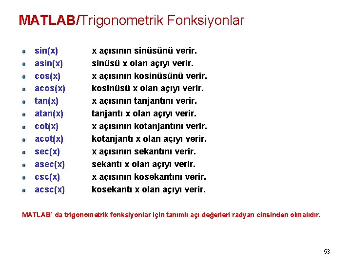 MATLAB/Trigonometrik Fonksiyonlar sin(x) asin(x) cos(x) acos(x) tan(x) atan(x) cot(x) acot(x) sec(x) asec(x) csc(x) acsc(x)