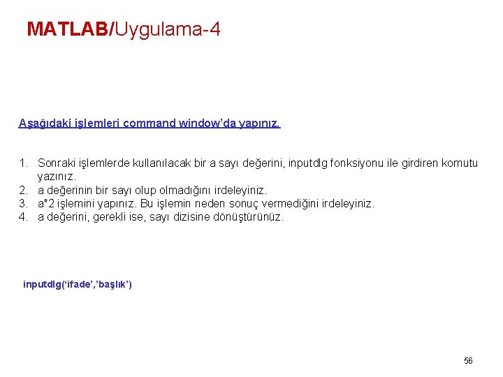 MATLAB/Uygulama-4 Aşağıdaki işlemleri command window’da yapınız. 1. Sonraki işlemlerde kullanılacak bir a sayı değerini,
