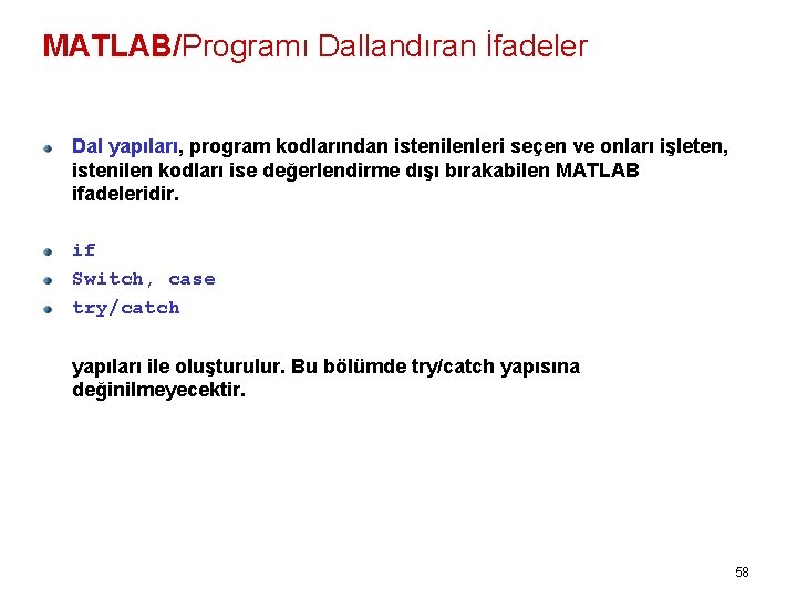 MATLAB/Programı Dallandıran İfadeler Dal yapıları, program kodlarından istenilenleri seçen ve onları işleten, istenilen kodları