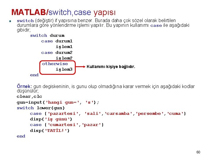 MATLAB/switch, case yapısı switch (değiştir) if yapısına benzer. Burada daha çok sözel olarak belirtilen